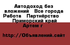 Автодоход без вложений - Все города Работа » Партнёрство   . Приморский край,Артем г.